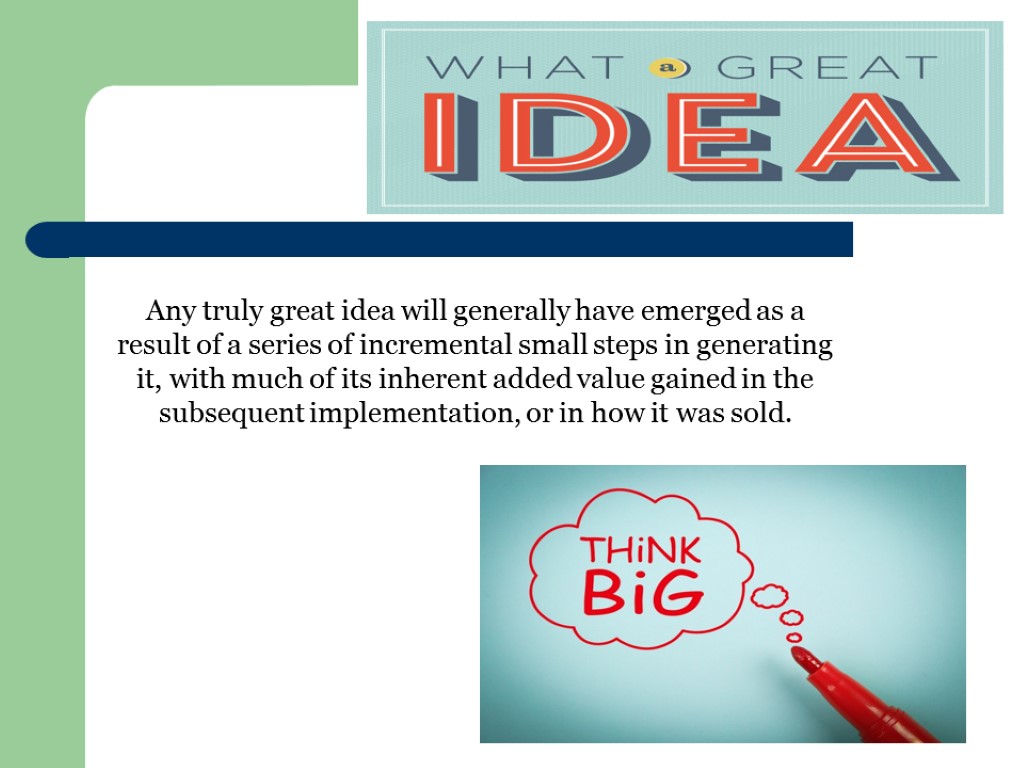 Any truly great idea will generally have emerged as a result of a series